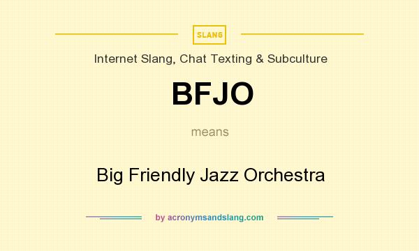 What does BFJO mean? It stands for Big Friendly Jazz Orchestra