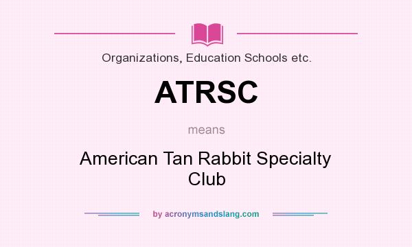 What does ATRSC mean? It stands for American Tan Rabbit Specialty Club