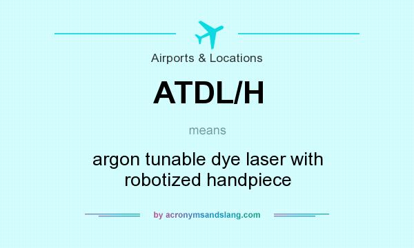 What does ATDL/H mean? It stands for argon tunable dye laser with robotized handpiece