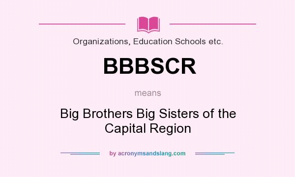 What does BBBSCR mean? It stands for Big Brothers Big Sisters of the Capital Region