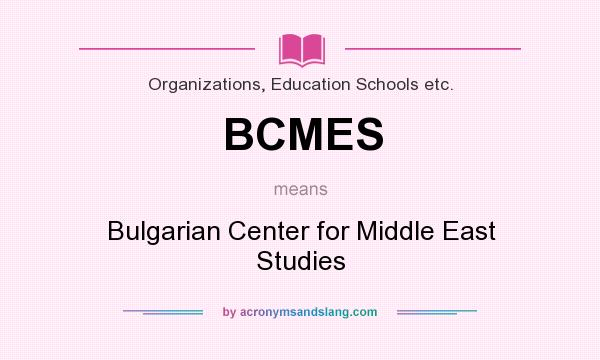 What does BCMES mean? It stands for Bulgarian Center for Middle East Studies