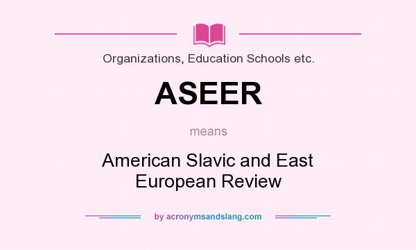 What does ASEER mean? It stands for American Slavic and East European Review