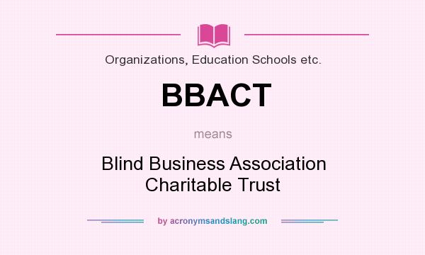 What does BBACT mean? It stands for Blind Business Association Charitable Trust