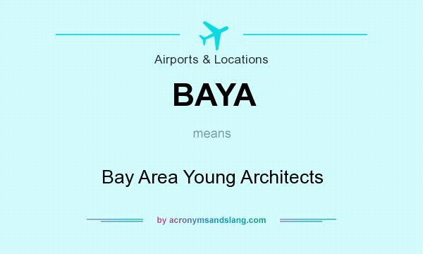 What does BAYA mean? It stands for Bay Area Young Architects