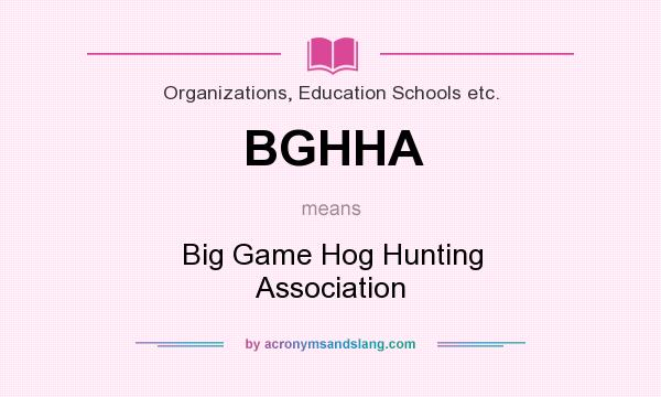 What does BGHHA mean? It stands for Big Game Hog Hunting Association