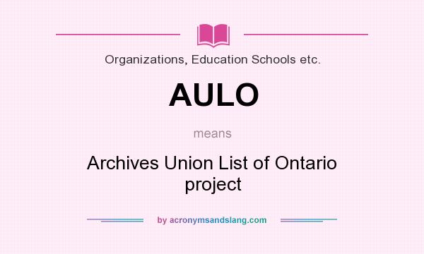 What does AULO mean? It stands for Archives Union List of Ontario project