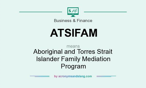 What does ATSIFAM mean? It stands for Aboriginal and Torres Strait Islander Family Mediation Program