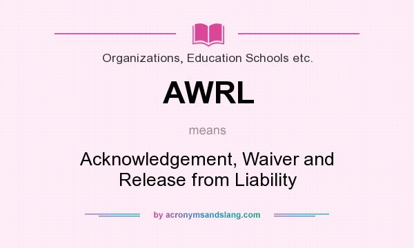 What does AWRL mean? It stands for Acknowledgement, Waiver and Release from Liability