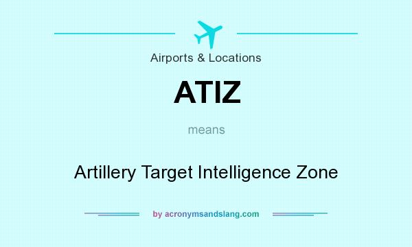 What does ATIZ mean? It stands for Artillery Target Intelligence Zone