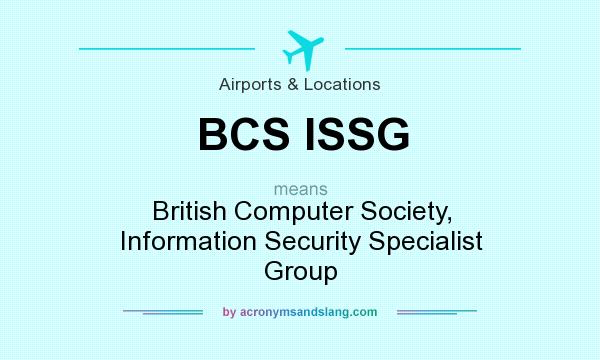What does BCS ISSG mean? It stands for British Computer Society, Information Security Specialist Group