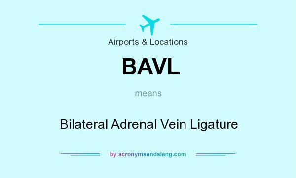 What does BAVL mean? It stands for Bilateral Adrenal Vein Ligature