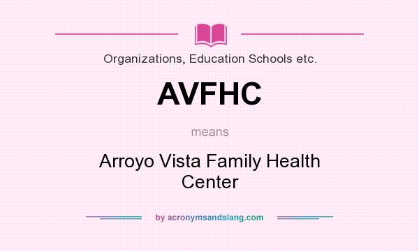 What does AVFHC mean? It stands for Arroyo Vista Family Health Center