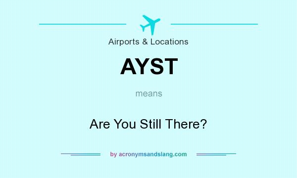 What does AYST mean? It stands for Are You Still There?
