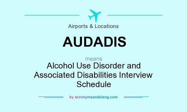 What does AUDADIS mean? It stands for Alcohol Use Disorder and Associated Disabilities Interview Schedule