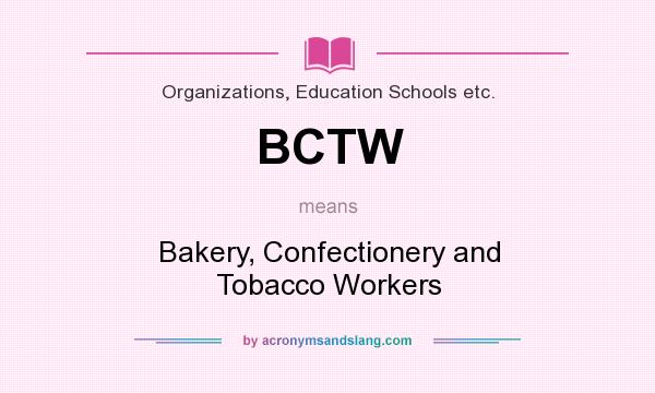 What does BCTW mean? It stands for Bakery, Confectionery and Tobacco Workers