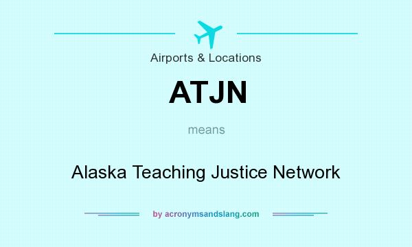What does ATJN mean? It stands for Alaska Teaching Justice Network