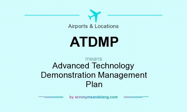 What does ATDMP mean? It stands for Advanced Technology Demonstration Management Plan