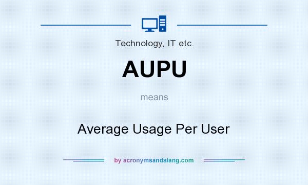 What does AUPU mean? It stands for Average Usage Per User
