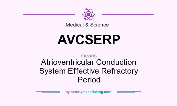 What does AVCSERP mean? It stands for Atrioventricular Conduction System Effective Refractory Period