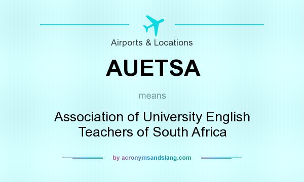 What does AUETSA mean? It stands for Association of University English Teachers of South Africa