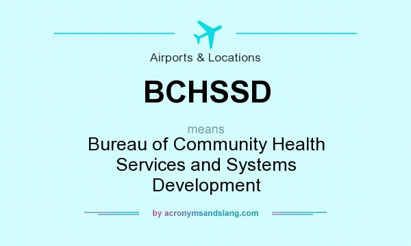What does BCHSSD mean? It stands for Bureau of Community Health Services and Systems Development