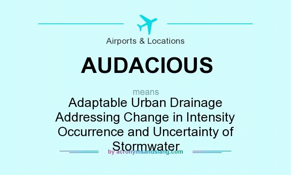 What does AUDACIOUS mean? It stands for Adaptable Urban Drainage Addressing Change in Intensity Occurrence and Uncertainty of Stormwater