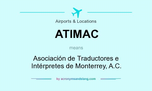 What does ATIMAC mean? It stands for Asociación de Traductores e Intérpretes de Monterrey, A.C.