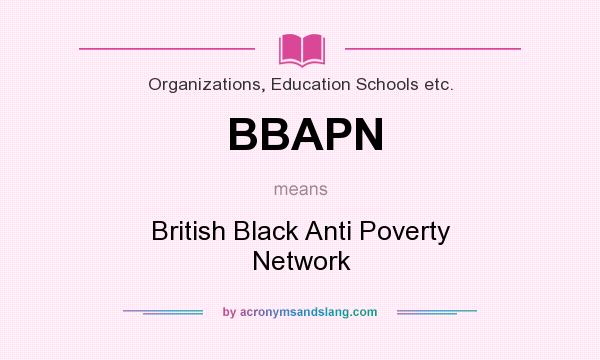 What does BBAPN mean? It stands for British Black Anti Poverty Network