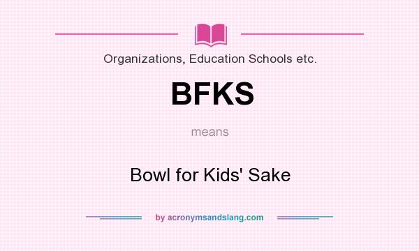 What does BFKS mean? It stands for Bowl for Kids` Sake