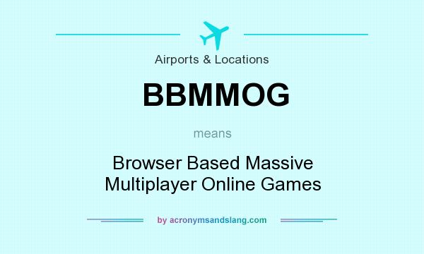 What does BBMMOG mean? It stands for Browser Based Massive Multiplayer Online Games