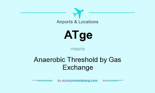 What does ATge mean? It stands for Anaerobic Threshold by Gas Exchange
