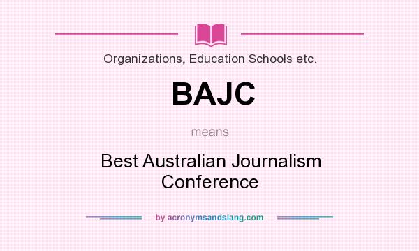 What does BAJC mean? It stands for Best Australian Journalism Conference