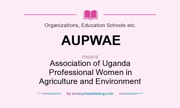What does AUPWAE mean? It stands for Association of Uganda Professional Women in Agriculture and Environment