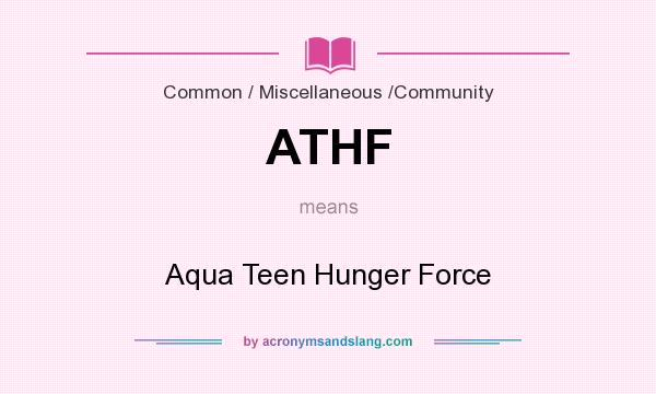 What does ATHF mean? It stands for Aqua Teen Hunger Force