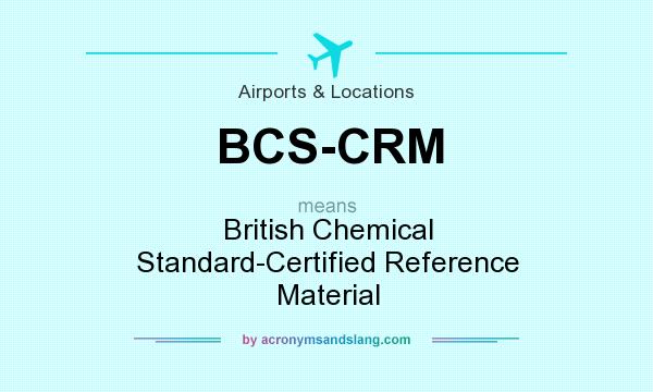 What does BCS-CRM mean? It stands for British Chemical Standard-Certified Reference Material
