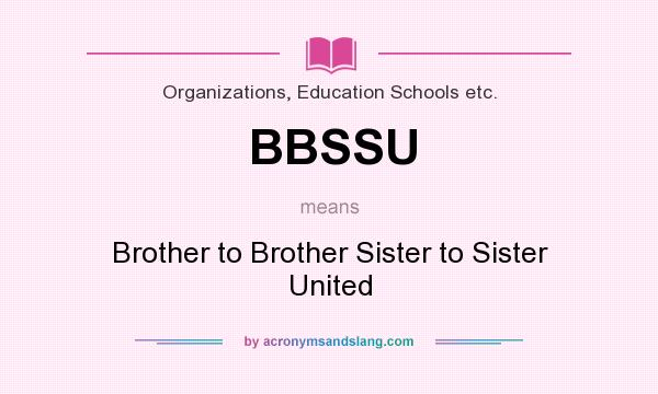 What does BBSSU mean? It stands for Brother to Brother Sister to Sister United