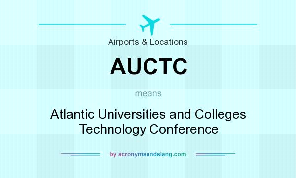 What does AUCTC mean? It stands for Atlantic Universities and Colleges Technology Conference