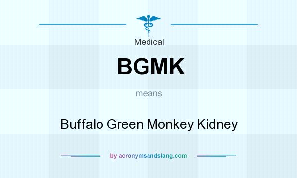 What does BGMK mean? It stands for Buffalo Green Monkey Kidney