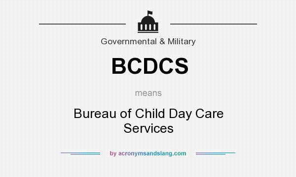 What does BCDCS mean? It stands for Bureau of Child Day Care Services