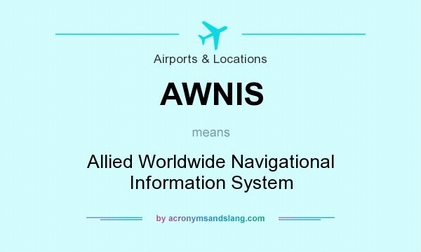 What does AWNIS mean? It stands for Allied Worldwide Navigational Information System