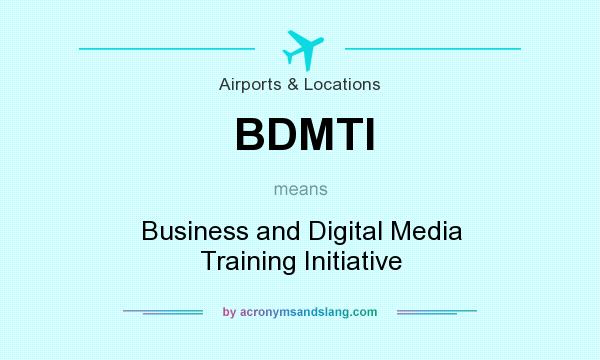 What does BDMTI mean? It stands for Business and Digital Media Training Initiative