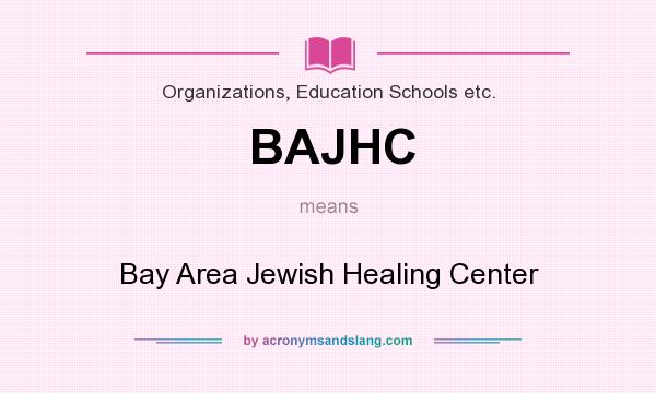 What does BAJHC mean? It stands for Bay Area Jewish Healing Center