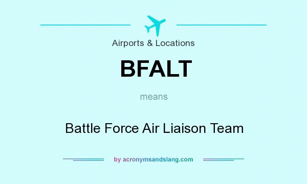 What does BFALT mean? It stands for Battle Force Air Liaison Team