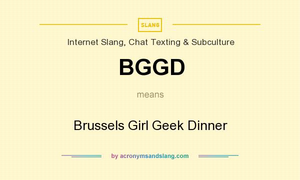 What does BGGD mean? It stands for Brussels Girl Geek Dinner