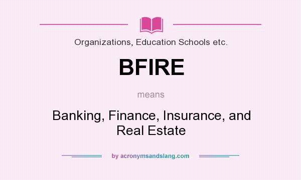 What does BFIRE mean? It stands for Banking, Finance, Insurance, and Real Estate