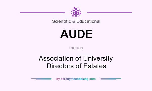 What does AUDE mean? It stands for Association of University Directors of Estates