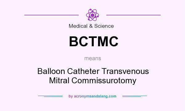 What does BCTMC mean? It stands for Balloon Catheter Transvenous Mitral Commissurotomy