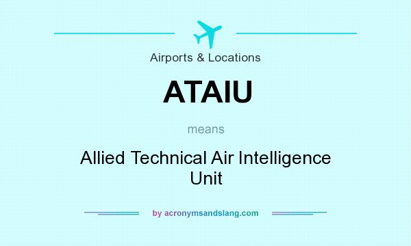 What does ATAIU mean? It stands for Allied Technical Air Intelligence Unit