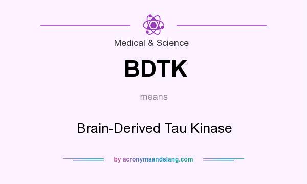 What does BDTK mean? It stands for Brain-Derived Tau Kinase