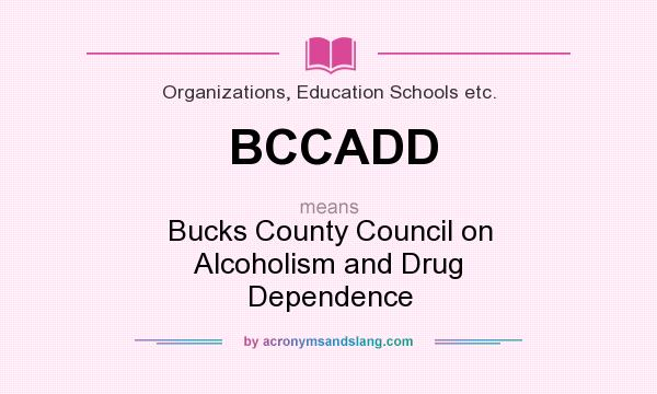 What does BCCADD mean? It stands for Bucks County Council on Alcoholism and Drug Dependence